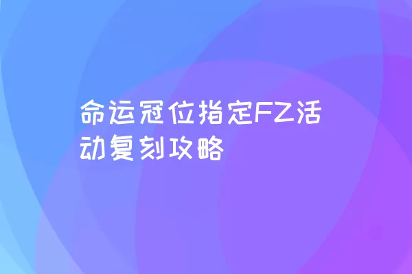 命运冠位指定FZ活动复刻攻略