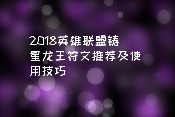 2018英雄联盟铸星龙王符文推荐及使用技巧