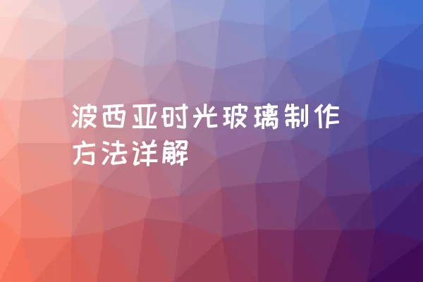 波西亚时光玻璃制作方法详解