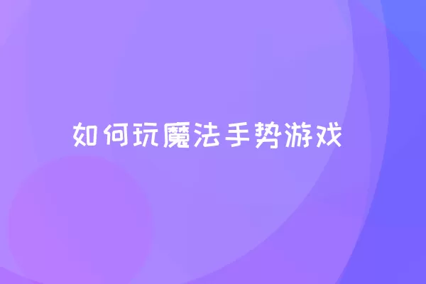 如何玩魔法手势游戏