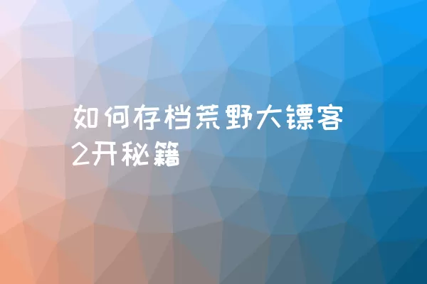 如何存档荒野大镖客2开秘籍