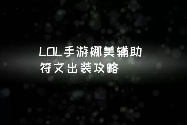 LOL手游娜美辅助符文出装攻略