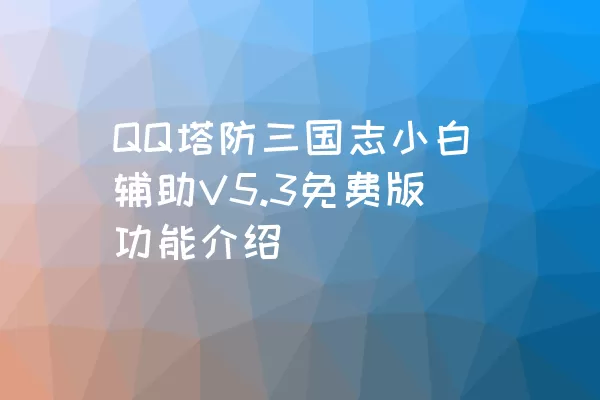 QQ塔防三国志小白辅助V5.3免费版功能介绍