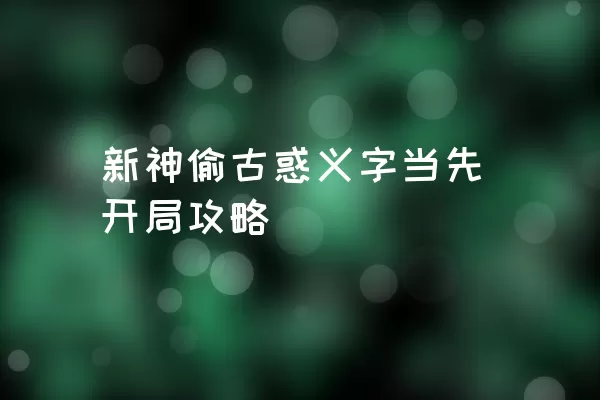 新神偷古惑义字当先开局攻略