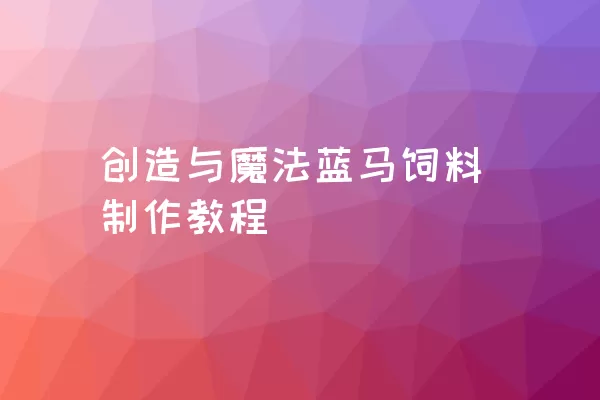 创造与魔法蓝马饲料制作教程