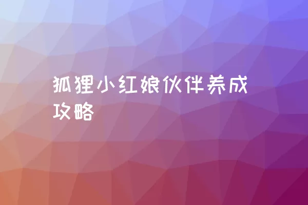 狐狸小红娘伙伴养成攻略