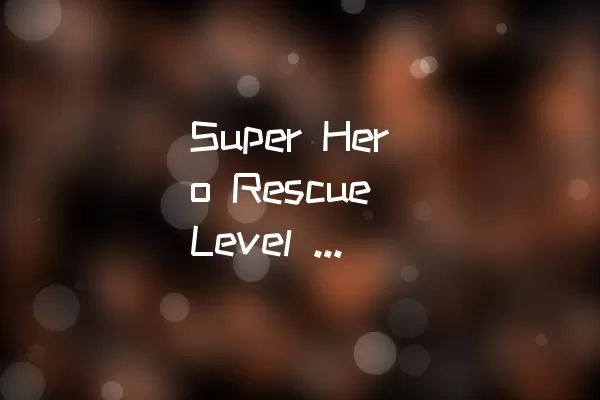 Super Hero Rescue Level 361通关攻略