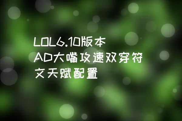 LOL6.10版本AD大嘴攻速双穿符文天赋配置