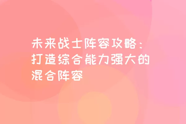 未来战士阵容攻略：打造综合能力强大的混合阵容