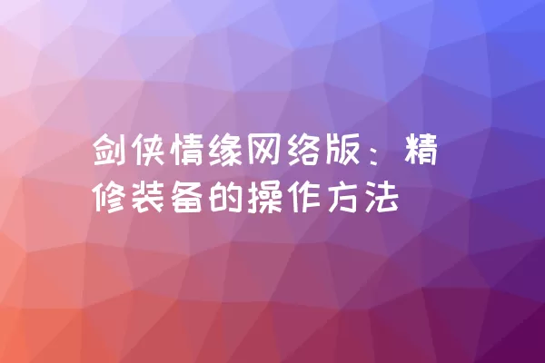 剑侠情缘网络版：精修装备的操作方法