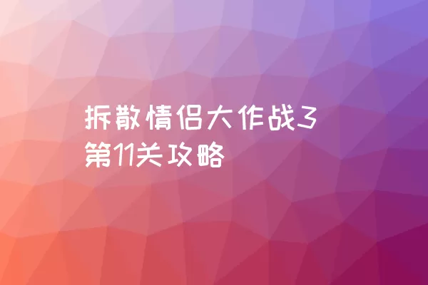 拆散情侣大作战3 第11关攻略