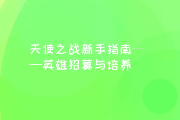 天使之战新手指南——英雄招募与培养