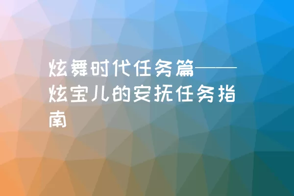 炫舞时代任务篇——炫宝儿的安抚任务指南