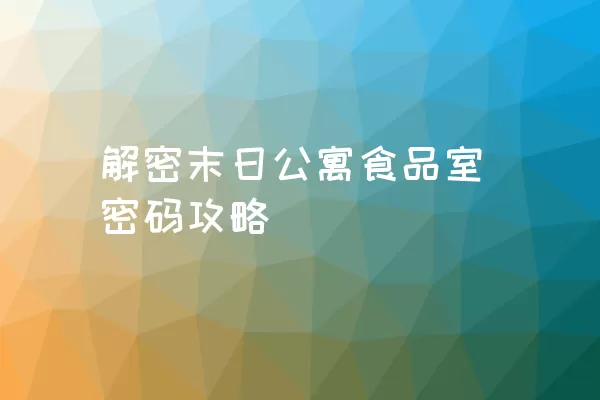 解密末日公寓食品室密码攻略