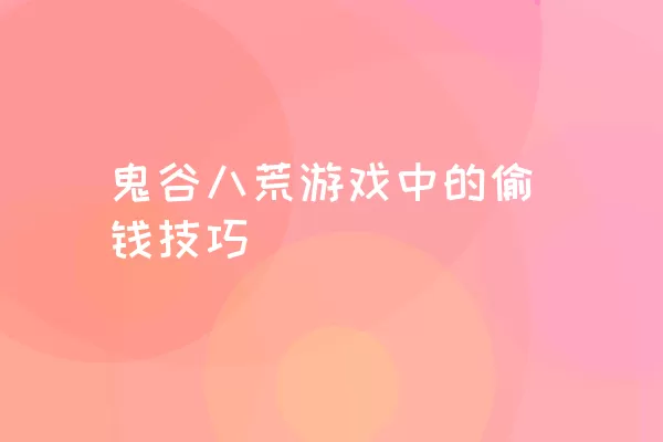 鬼谷八荒游戏中的偷钱技巧