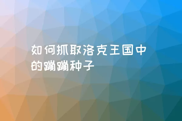 如何抓取洛克王国中的蹦蹦种子