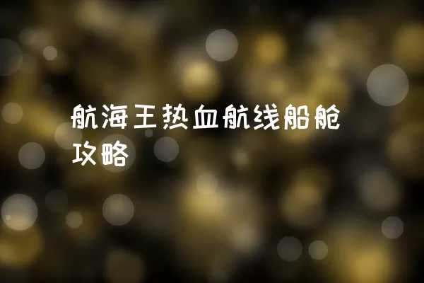 航海王热血航线船舱攻略