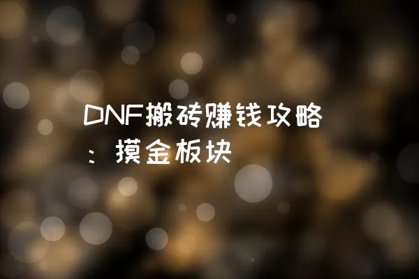 DNF搬砖赚钱攻略：摸金板块