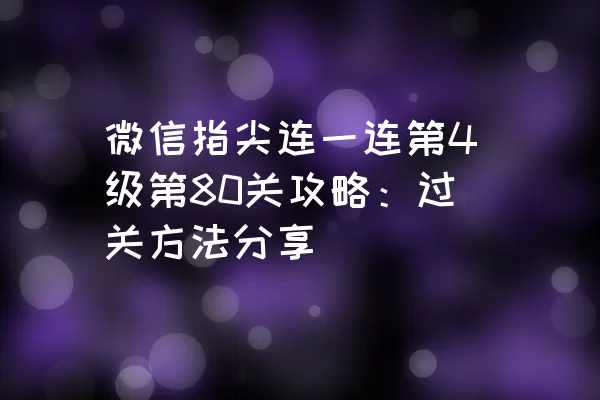 微信指尖连一连第4级第80关攻略：过关方法分享