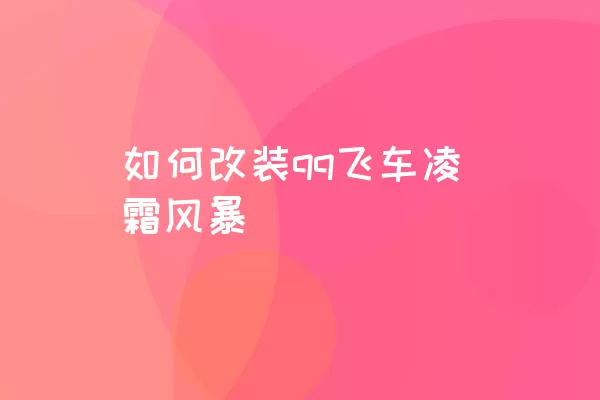 如何改装qq飞车凌霜风暴