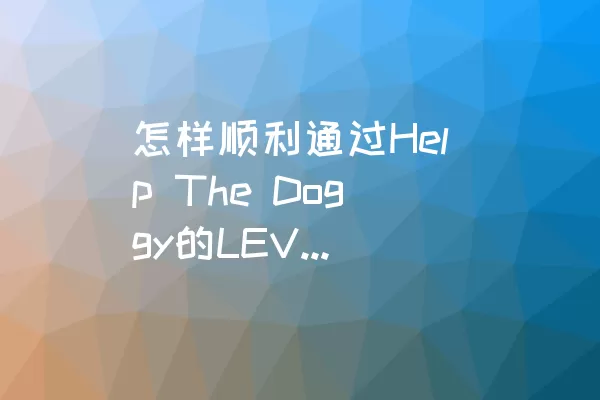 怎样顺利通过Help The Doggy的LEVEL 100呢？