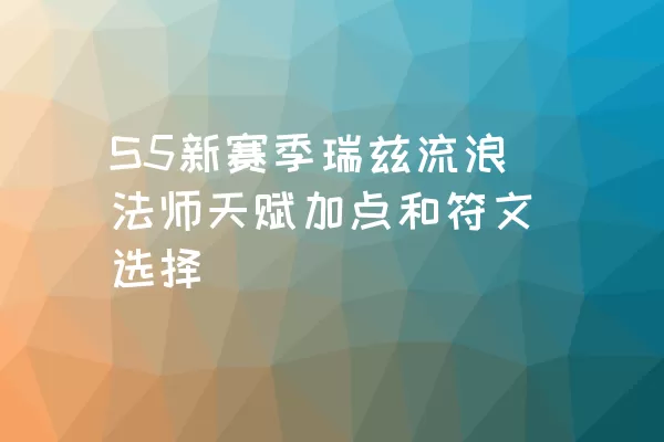 S5新赛季瑞兹流浪法师天赋加点和符文选择