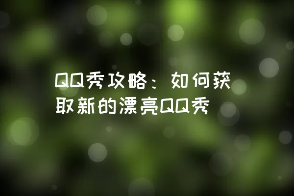 QQ秀攻略：如何获取新的漂亮QQ秀