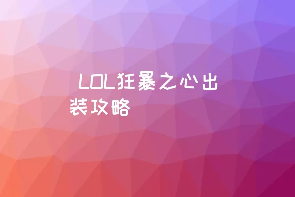  LOL狂暴之心出装攻略