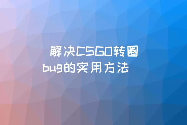  解决CSGO转圈bug的实用方法